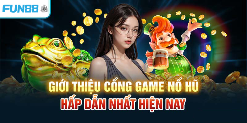 Giới thiệu cổng game nổ hũ hấp dẫn nhất hiện nay