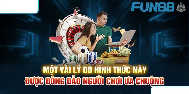 Một vài lý do hình thức này được đông đảo người chơi ưa chuộng