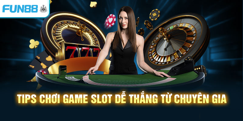 Tips chơi game slot dễ thắng từ chuyên gia