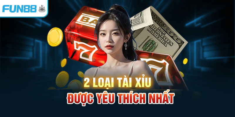 2 loại tài xỉu được yêu thích nhất tại Fun88