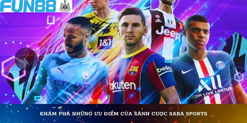 Khám phá những ưu điểm của sảnh cược Saba Sports