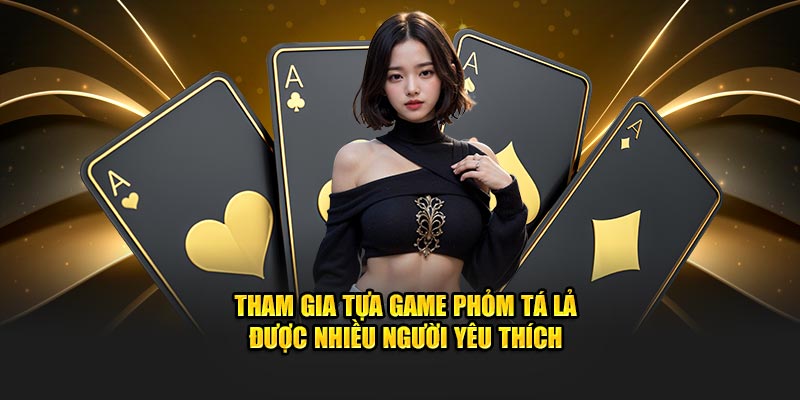 Tham gia tựa game phỏm tá lả được nhiều người yêu thích